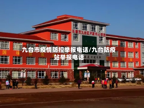 九台市疫情防控举报电话/九台防疫站举报电话-第1张图片