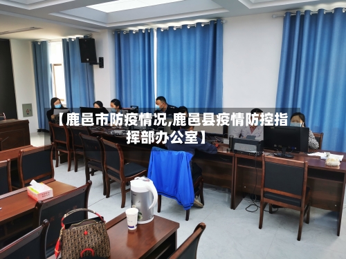 【鹿邑市防疫情况,鹿邑县疫情防控指挥部办公室】-第1张图片