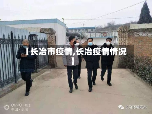 【长冶市疫情,长冶疫情情况】-第3张图片