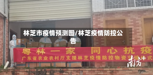 林芝市疫情预测图/林芝疫情防控公告-第1张图片