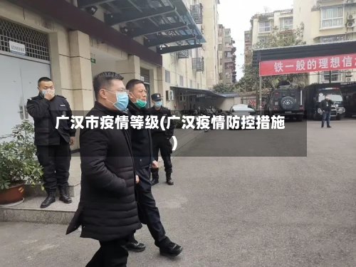 广汉市疫情等级(广汉疫情防控措施)-第1张图片