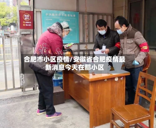 合肥市小区疫情/安徽省合肥疫情最新消息今天在那小区-第2张图片