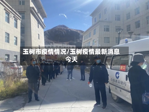玉树市疫情情况/玉树疫情最新消息今天-第1张图片