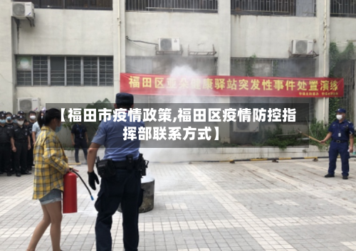 【福田市疫情政策,福田区疫情防控指挥部联系方式】-第2张图片