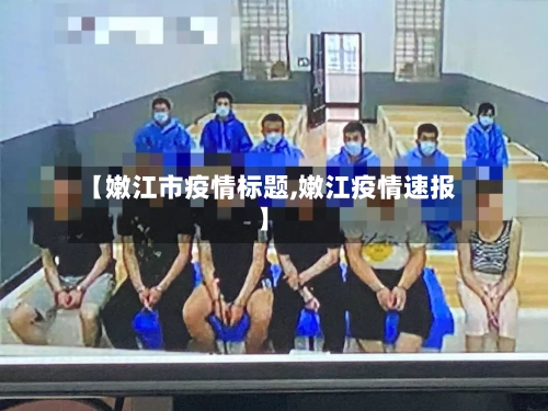 【嫩江市疫情标题,嫩江疫情速报】-第1张图片