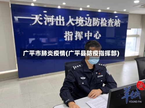 广平市肺炎疫情(广平县防疫指挥部)-第2张图片