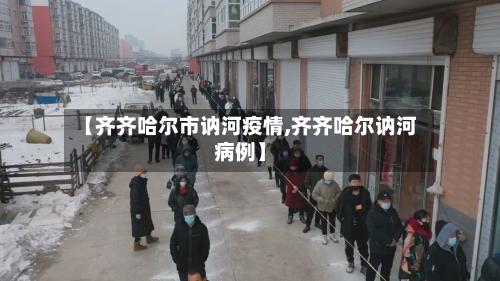 【齐齐哈尔市讷河疫情,齐齐哈尔讷河病例】-第1张图片