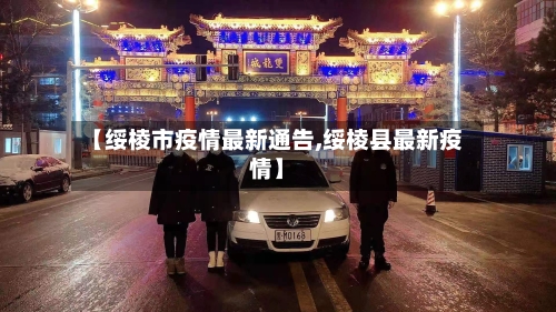 【绥棱市疫情最新通告,绥棱县最新疫情】-第1张图片
