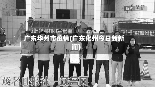 广东华州市疫情(广东化州今日新新闻)-第1张图片