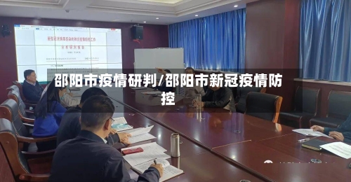 邵阳市疫情研判/邵阳市新冠疫情防控-第1张图片