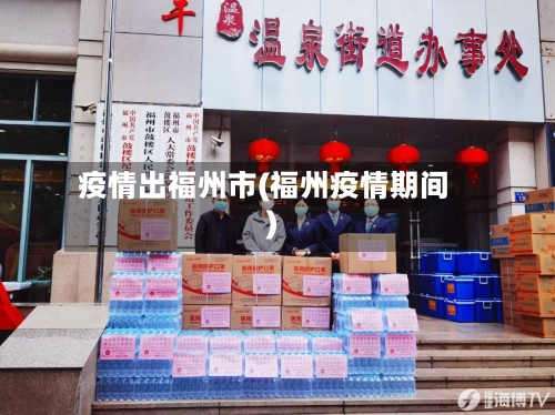 疫情出福州市(福州疫情期间)-第2张图片