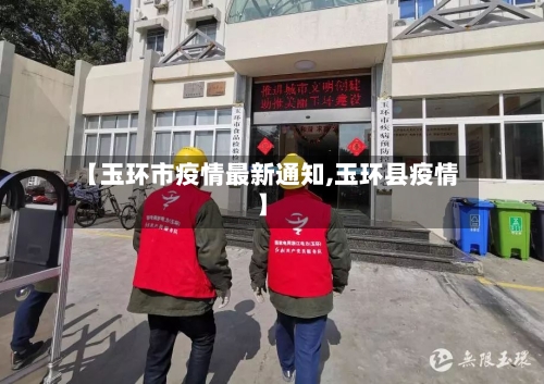 【玉环市疫情最新通知,玉环县疫情】-第2张图片