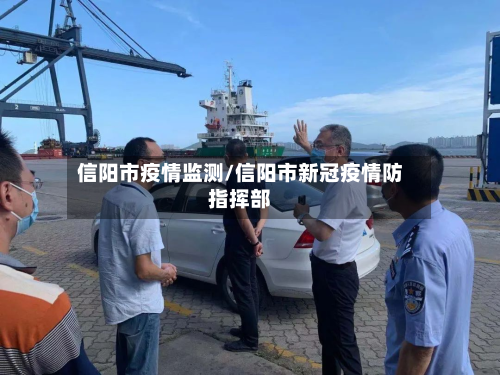 信阳市疫情监测/信阳市新冠疫情防指挥部-第1张图片