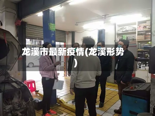 龙溪市最新疫情(龙溪形势)-第2张图片