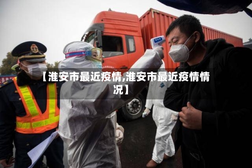 【淮安市最近疫情,淮安市最近疫情情况】-第1张图片