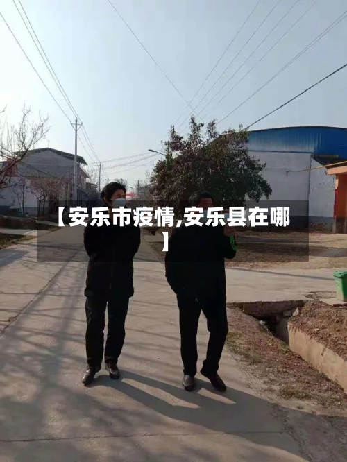 【安乐市疫情,安乐县在哪】-第2张图片