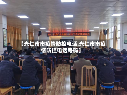 【兴仁市市疫情防控电话,兴仁市市疫情防控电话号码】-第2张图片