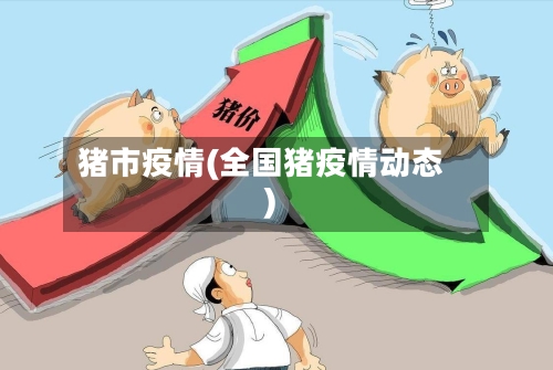 猪市疫情(全国猪疫情动态)-第1张图片