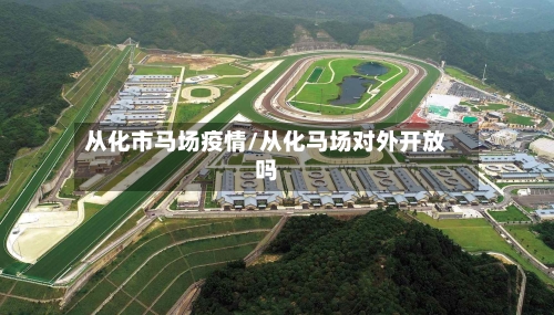 从化市马场疫情/从化马场对外开放吗-第2张图片