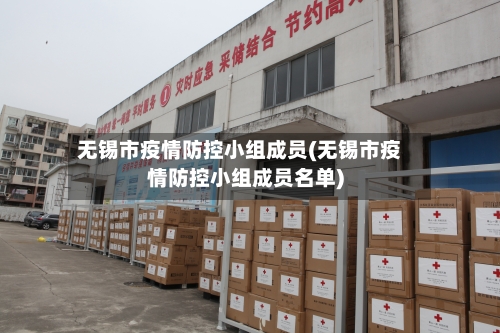 无锡市疫情防控小组成员(无锡市疫情防控小组成员名单)-第2张图片