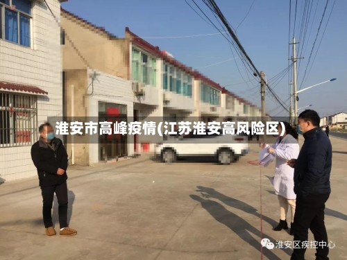 淮安市高峰疫情(江苏淮安高风险区)-第3张图片