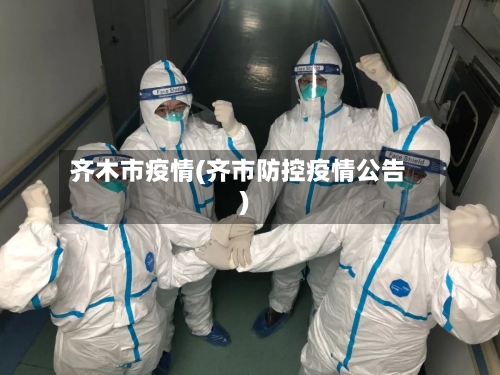 齐木市疫情(齐市防控疫情公告)-第2张图片