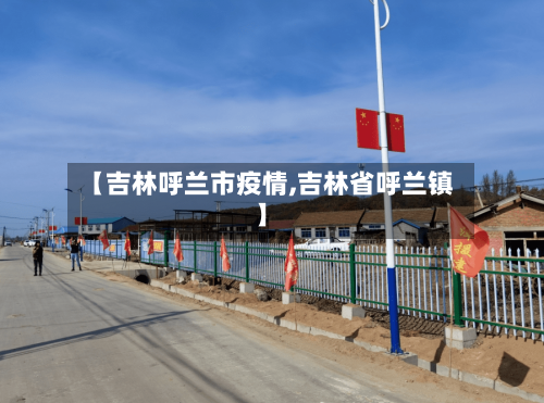 【吉林呼兰市疫情,吉林省呼兰镇】-第1张图片