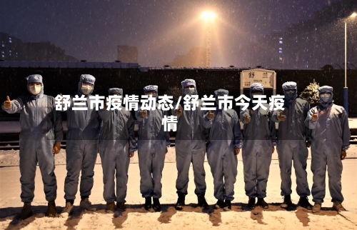 舒兰市疫情动态/舒兰市今天疫情-第1张图片