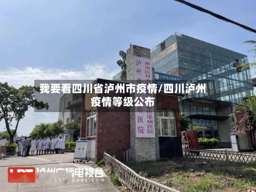 我要看四川省泸州市疫情/四川泸州疫情等级公布-第1张图片