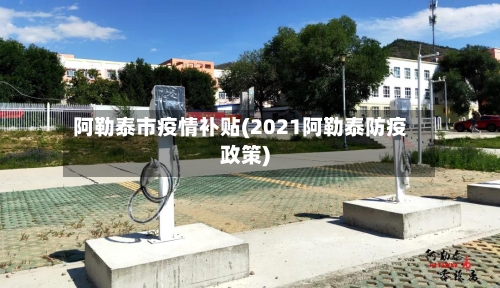 阿勒泰市疫情补贴(2021阿勒泰防疫政策)-第2张图片
