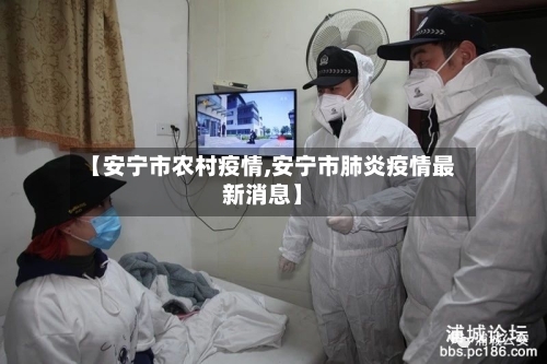 【安宁市农村疫情,安宁市肺炎疫情最新消息】-第3张图片