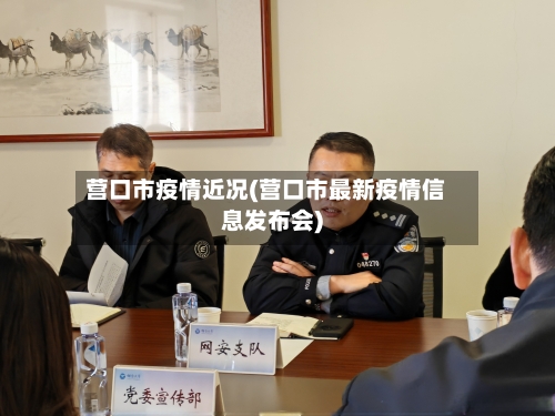 营口市疫情近况(营口市最新疫情信息发布会)-第1张图片