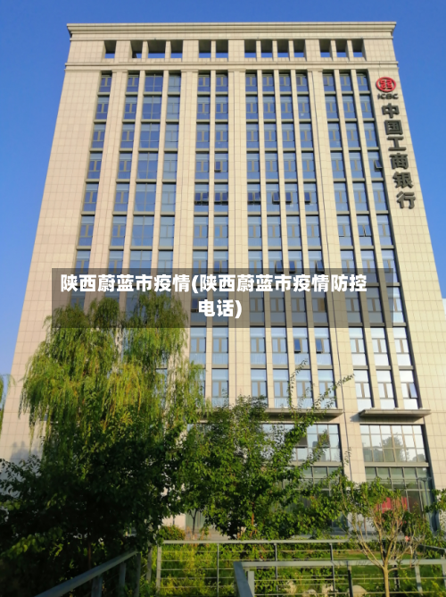 陕西蔚蓝市疫情(陕西蔚蓝市疫情防控电话)-第1张图片