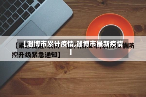 【淄博市累计疫情,淄博市最新疫情】-第3张图片