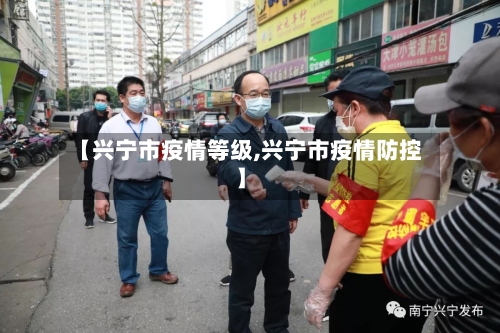 【兴宁市疫情等级,兴宁市疫情防控】-第2张图片