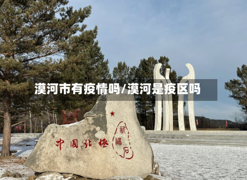 漠河市有疫情吗/漠河是疫区吗-第1张图片