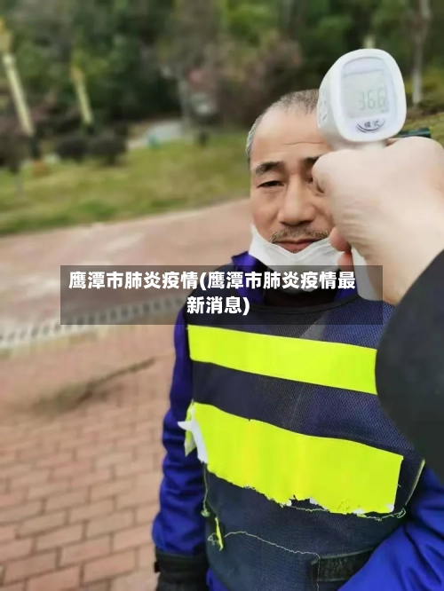 鹰潭市肺炎疫情(鹰潭市肺炎疫情最新消息)-第1张图片