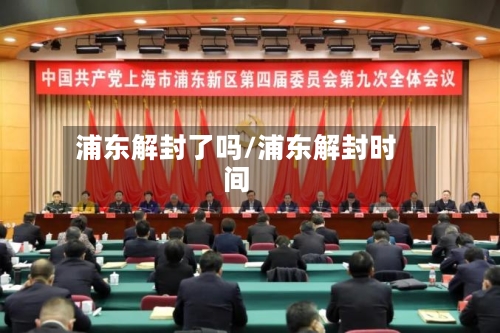 浦东解封了吗/浦东解封时间-第1张图片