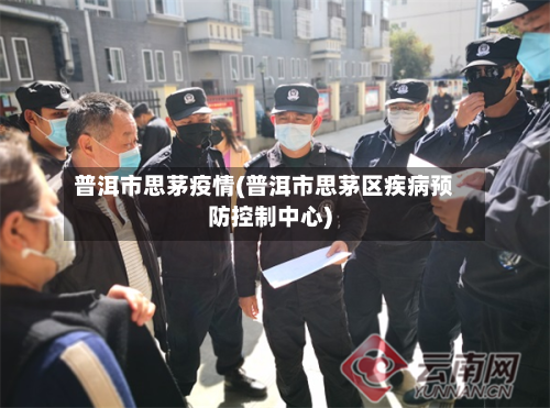 普洱市思茅疫情(普洱市思茅区疾病预防控制中心)-第3张图片