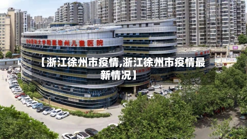 【浙江徐州市疫情,浙江徐州市疫情最新情况】-第3张图片