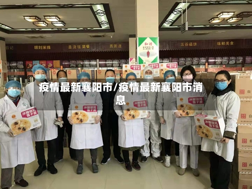 疫情最新襄阳市/疫情最新襄阳市消息-第3张图片