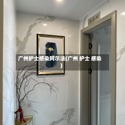 广州护士感染阿尔法(广州 护士 感染)-第1张图片