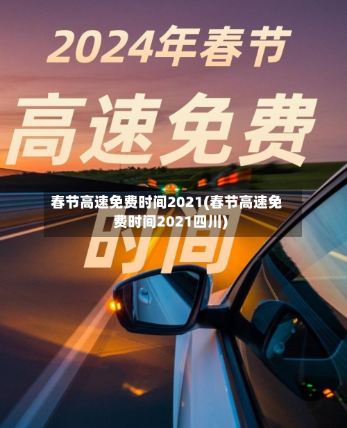 春节高速免费时间2021(春节高速免费时间2021四川)-第2张图片