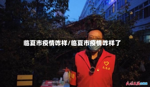 临夏市疫情咋样/临夏市疫情咋样了-第1张图片