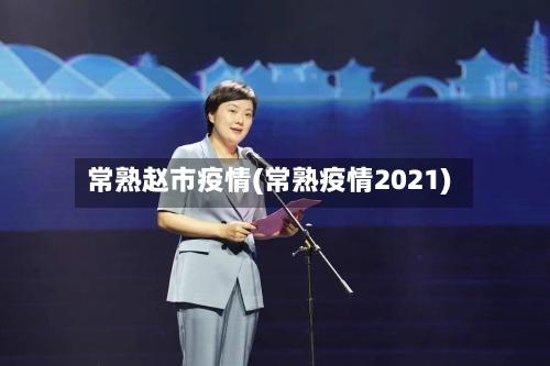 常熟赵市疫情(常熟疫情2021)-第1张图片