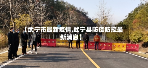 【武宁市最新疫情,武宁县防疫防控最新消息】-第3张图片