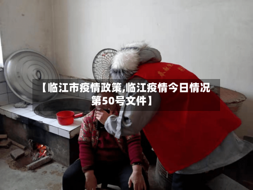 【临江市疫情政策,临江疫情今日情况第50号文件】-第2张图片