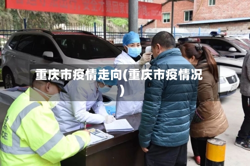 重庆市疫情走向(重庆市疫情况)-第2张图片