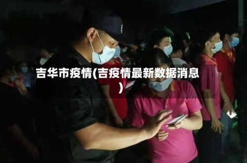 吉华市疫情(吉疫情最新数据消息)-第1张图片