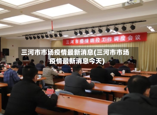 三河市市场疫情最新消息(三河市市场疫情最新消息今天)-第1张图片